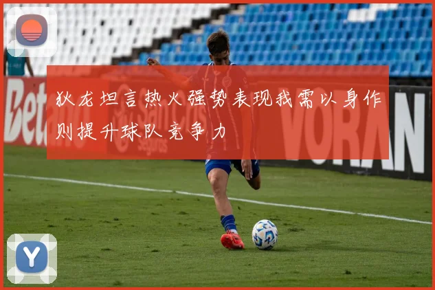 狄龙坦言热火强势表现我需以身作则提升球队竞争力