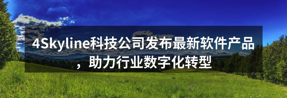 4Skyline科技公司发布最新软件产品,助力行业数字化转型