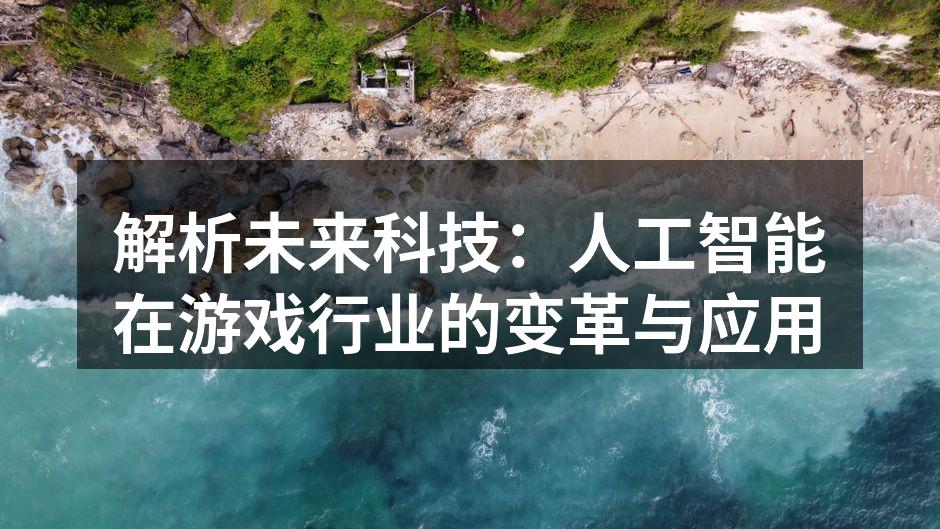 解析未来科技：人工智能在游戏行业的变革与